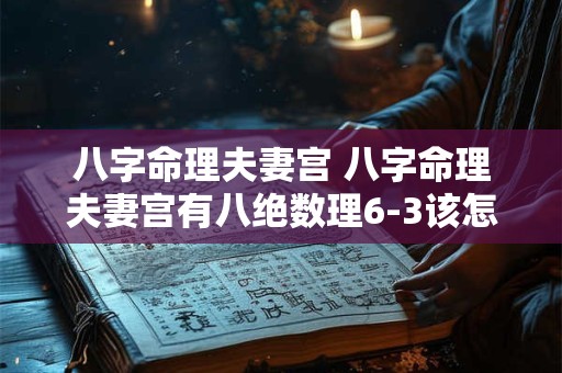 八字命理夫妻宫 八字命理夫妻宫有八绝数理6-3该怎样化解