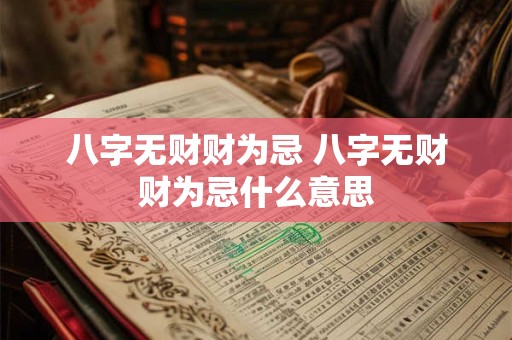 八字无财财为忌 八字无财财为忌什么意思