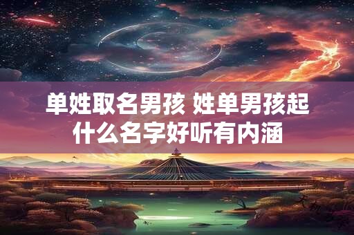 单姓取名男孩 姓单男孩起什么名字好听有内涵