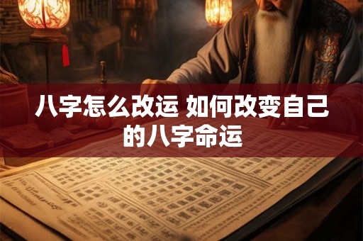 八字怎么改运 如何改变自己的八字命运