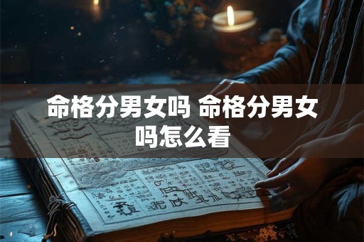 命格分男女吗 命格分男女吗怎么看