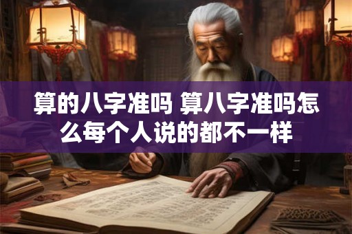 算的八字准吗 算八字准吗怎么每个人说的都不一样