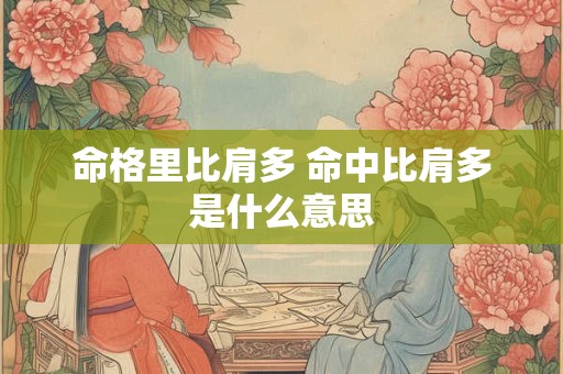 命格里比肩多 命中比肩多是什么意思