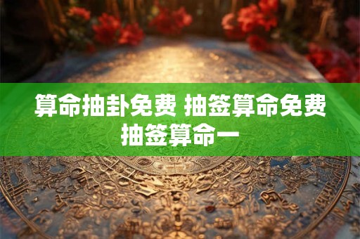 详细阅读:算命抽卦免费 抽签算命免费抽签算命一 算命抽卦免费 抽签算命免费抽签算命一