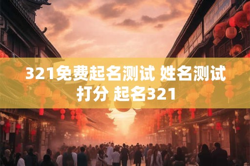 321免费起名测试 姓名测试打分 起名321