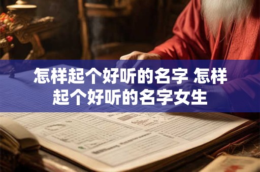 怎样起个好听的名字 怎样起个好听的名字女生