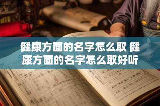 健康方面的名字怎么取 健康方面的名字怎么取好听