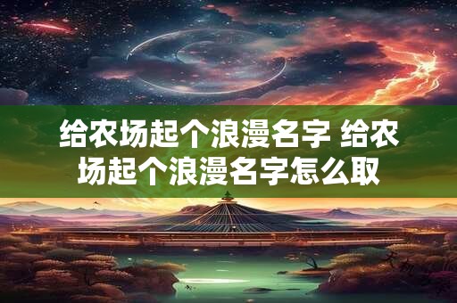 给农场起个浪漫名字 给农场起个浪漫名字怎么取