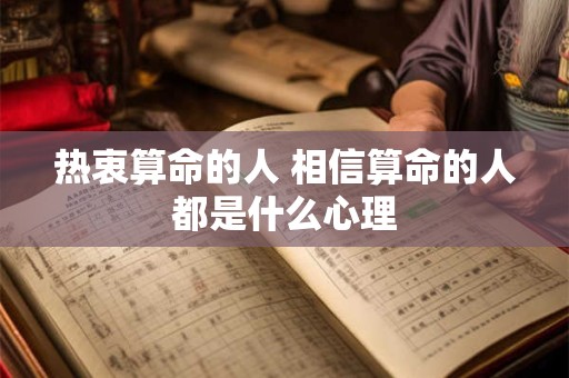 热衷算命的人 相信算命的人都是什么心理