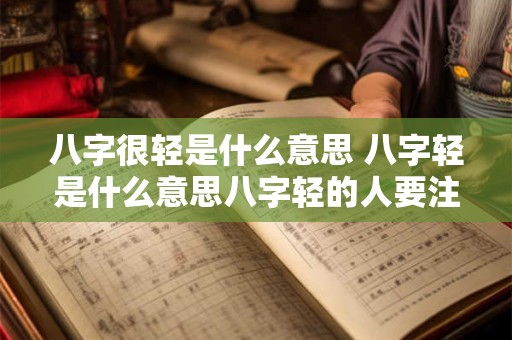 八字很轻是什么意思 八字轻是什么意思八字轻的人要注意什么