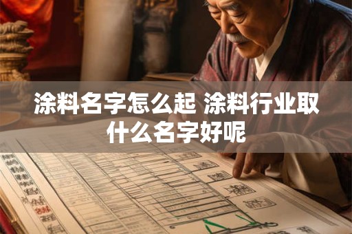 涂料名字怎么起 涂料行业取什么名字好呢