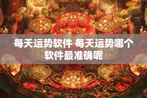 每天运势软件 每天运势哪个软件最准确呢
