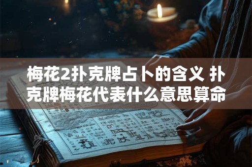梅花2扑克牌占卜的含义 扑克牌梅花代表什么意思算命
