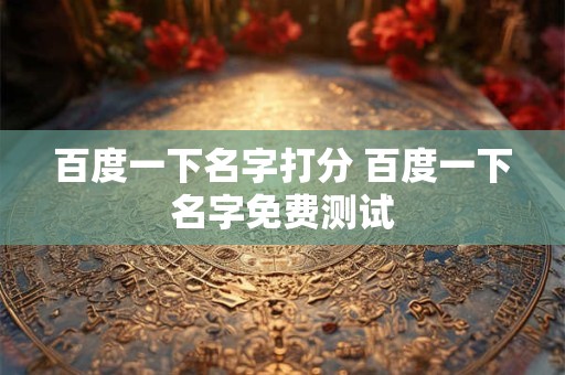 百度一下名字打分 百度一下名字免费测试