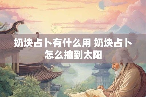 奶块占卜有什么用 奶块占卜怎么抽到太阳