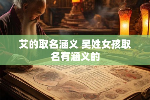 艾的取名涵义 吴姓女孩取名有涵义的