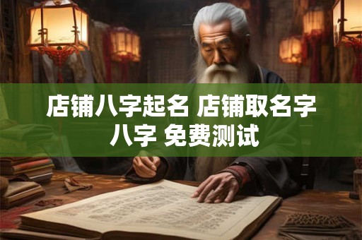 店铺八字起名 店铺取名字 八字 免费测试