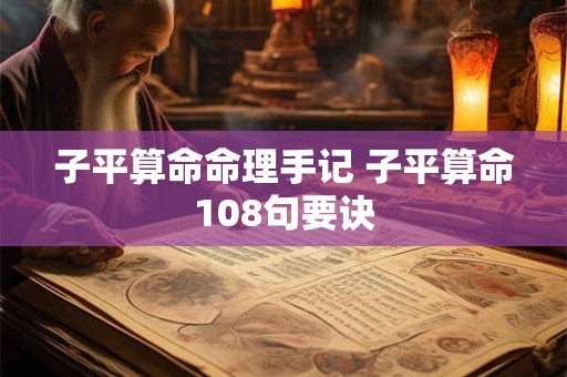 子平算命命理手记 子平算命108句要诀