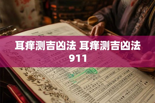 耳痒测吉凶法 耳痒测吉凶法911