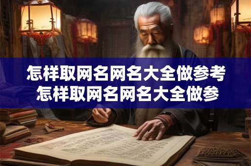 怎样取网名网名大全做参考 怎样取网名网名大全做参考名字