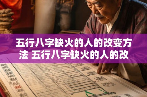 五行八字缺火的人的改变方法 五行八字缺火的人的改变方法有哪些