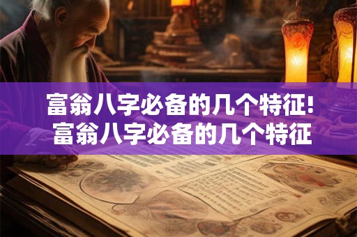富翁八字必备的几个特征! 富翁八字必备的几个特征是什么