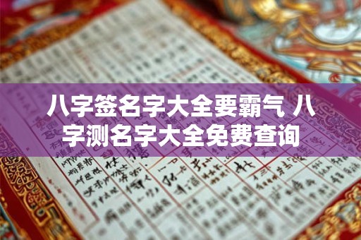八字签名字大全要霸气 八字测名字大全免费查询
