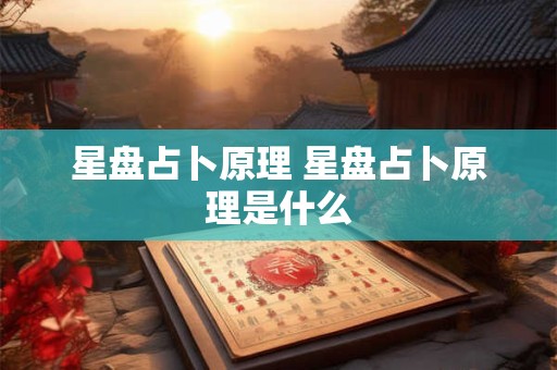 星盘占卜原理 星盘占卜原理是什么