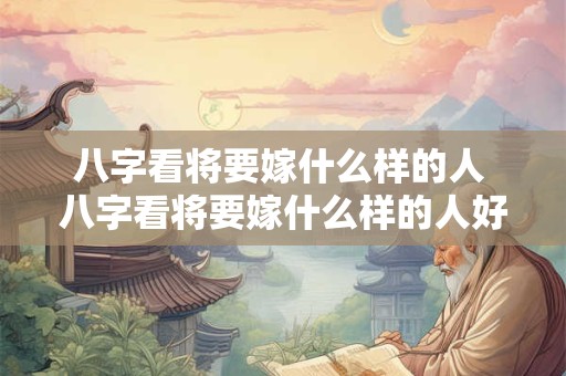 八字看将要嫁什么样的人 八字看将要嫁什么样的人好