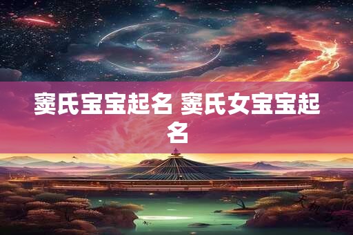 窦氏宝宝起名 窦氏女宝宝起名