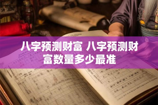 八字预测财富 八字预测财富数量多少最准