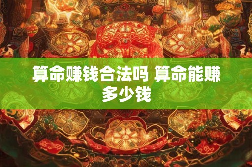 算命赚钱合法吗 算命能赚多少钱
