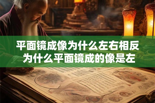 平面镜成像为什么左右相反 为什么平面镜成的像是左右相反而不是上下相反
