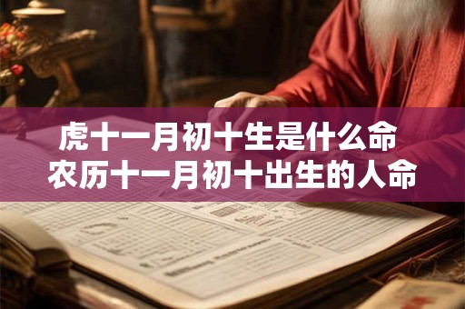 虎十一月初十生是什么命 农历十一月初十出生的人命运如何