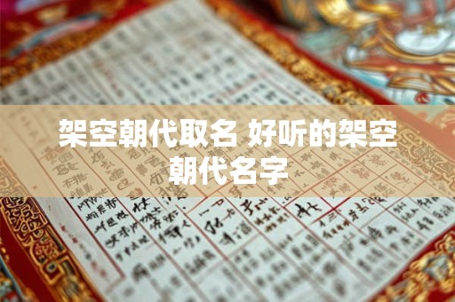 架空朝代取名 好听的架空朝代名字
