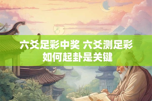 六爻足彩中奖 六爻测足彩 如何起卦是关键