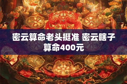密云算命老头挺准 密云瞎子算命400元