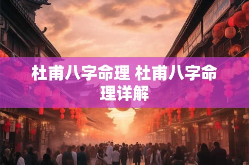 杜甫八字命理 杜甫八字命理详解