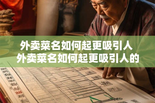 外卖菜名如何起更吸引人 外卖菜名如何起更吸引人的名字