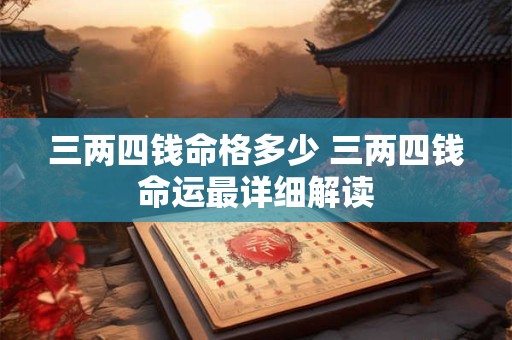 三两四钱命格多少 三两四钱命运最详细解读