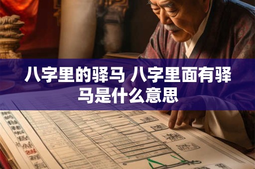 八字里的驿马 八字里面有驿马是什么意思