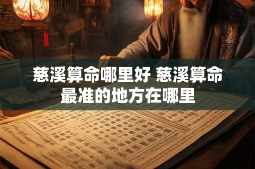 慈溪算命哪里好 慈溪算命最准的地方在哪里