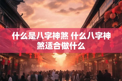 什么是八字神煞 什么八字神煞适合做什么