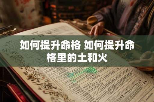 如何提升命格 如何提升命格里的土和火