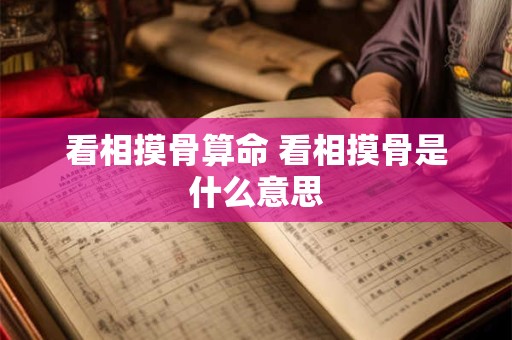 看相摸骨算命 看相摸骨是什么意思