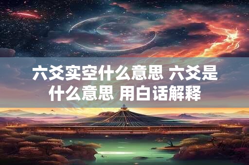 六爻实空什么意思 六爻是什么意思 用白话解释