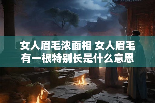 女人眉毛浓面相 女人眉毛有一根特别长是什么意思