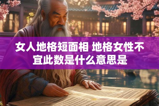 女人地格短面相 地格女性不宜此数是什么意思是