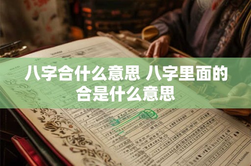 八字合什么意思 八字里面的合是什么意思