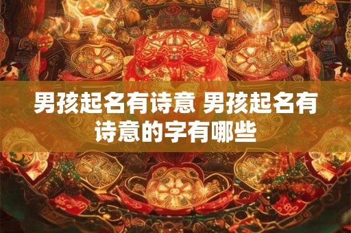 男孩起名有诗意 男孩起名有诗意的字有哪些